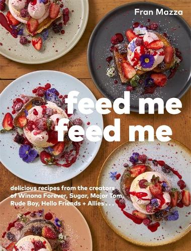 Cover of Feed Me Feed Me: Delicious recipes from the creators of Winona Forever, Sugar, Major Tom, Rude Boy, Hello Friends + Allies...