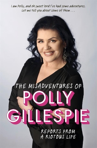 Cover of The Misadventures of Polly Gillespie: Reports from a Riotous Life