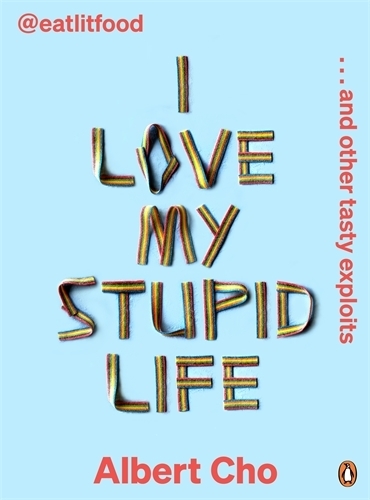 Cover of I Love My Stupid Life: Eat Lit Food And Other Tasty Exploits