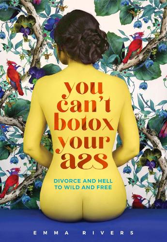 Cover of You can't botox your ass: Divorce and Hell to Wild and Free