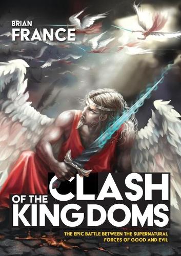Cover of Clash of the Kingdoms: The epic battle between the supernatural forces of good and evil