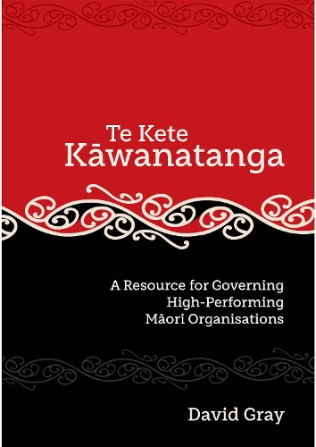 Cover of Te Kete Kāwanatanga: A Resource for Governing High-Performing Māori Organisations