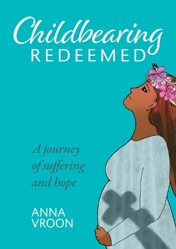 Cover of Childbearing Redeemed: A journey of suffering and hope