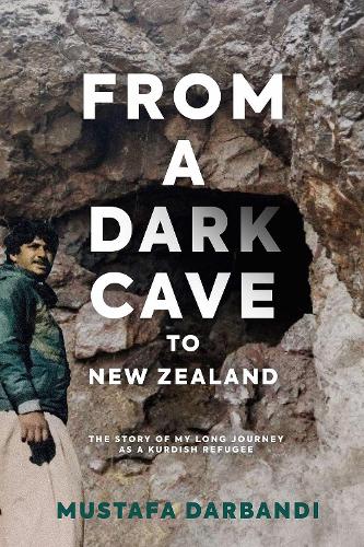Cover of From a Dark Cave to New Zealand: The Story of My Long Journey as a Kurdish Refugee