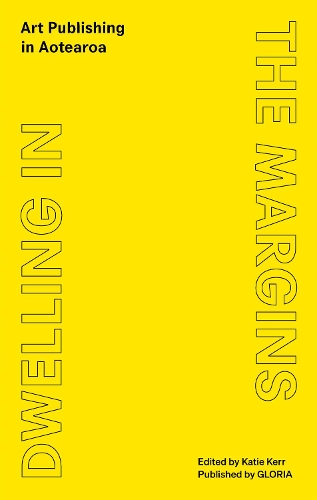 Cover of Dwelling in the Margins: Art Publishing in Aotearoa: 2021