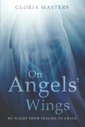 Cover of On Angels' Wings: My flight from trauma to grace