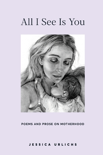 Cover of All I See Is You: Poems and Prose on Motherhood