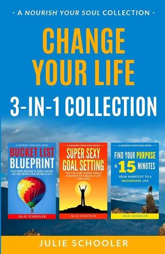 Cover of Change Your Life 3-in-1 Collection: Bucket List Blueprint, Super Sexy Goal Setting, Find Your Purpose in 15 Minutes