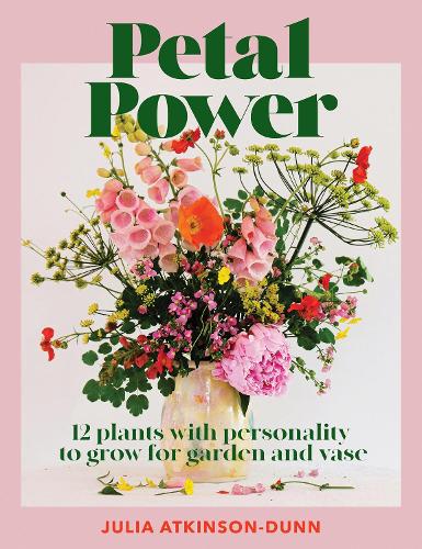 Cover of Petal Power: 12 plants with personality to grow for garden and vase