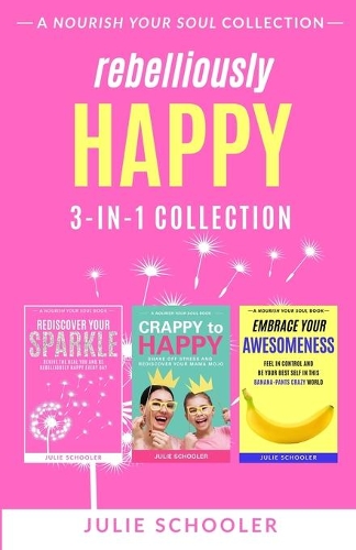 Cover of Rebelliously Happy 3-in-1 Collection: Rediscover Your Sparkle, Crappy to Happy, Embrace Your Awesomeness