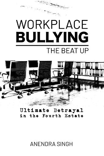Cover of Workplace Bullying: The Beat Up -- Ultimate Betrayal in the Fourth Estate