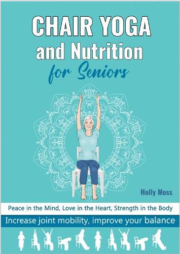 Cover of Chair Yoga and Nutrition for Seniors: Peace in the mind, love in the heart, strength in the body