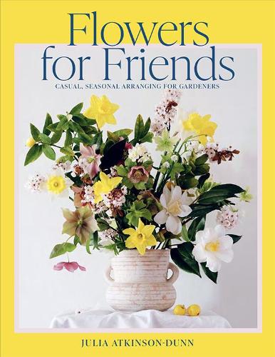 Cover of Flowers for Friends: Casual, seasonal arranging for gardeners