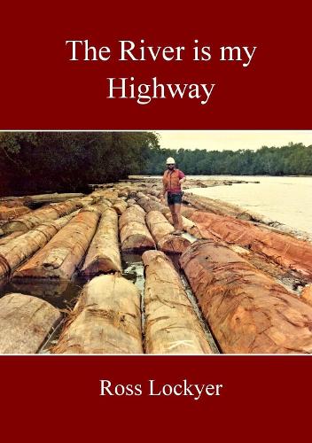 Cover of The The River is my Highway: A New Zealand Forest Ranger in the Jungles of Borneo