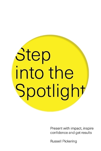 Cover of Step into the Spotlight: Present with impact, inspire confidence and get results