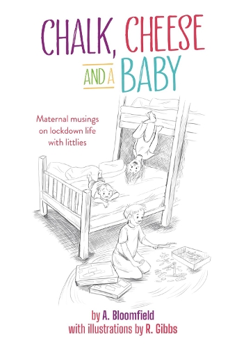 Cover of Chalk, Cheese and a Baby: Maternal musings on lockdown life with littlies