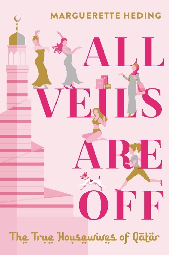 Cover of All Veils Are Off: The True Housewives of Qatar