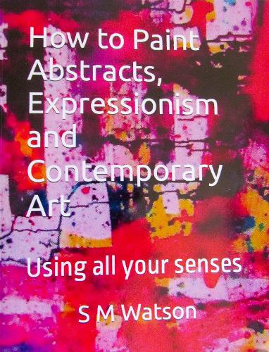 Cover of How to Paint Abstracts, Expressionism and Contemporary Art: Using all your Senses