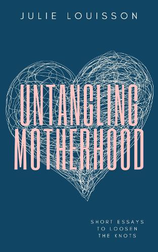 Cover of Untangling Motherhood: Short Essays to Loosen the Knots