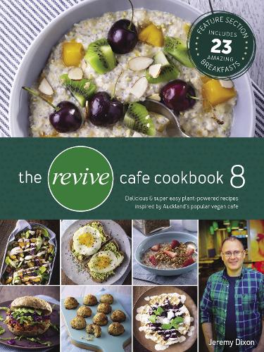 Cover of The Revive Cafe Cookbook 8: Delicious & super easy plant-powered recipes from Auckland’s popular vegan cafe.: 2022