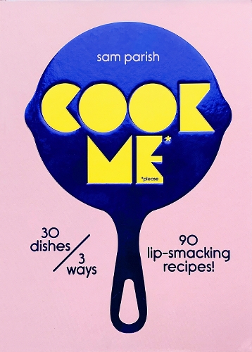 Cover of Cook Me: 30 dishes/3 ways, 90 lip-smacking recipes!