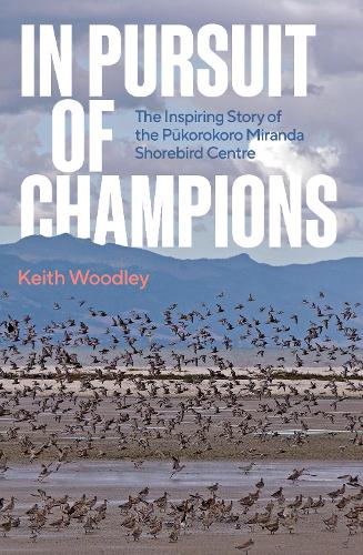 Cover of In Pursuit of Champions: The Inspiring Story of the Pūkorokoro Miranda Shorebird Centre