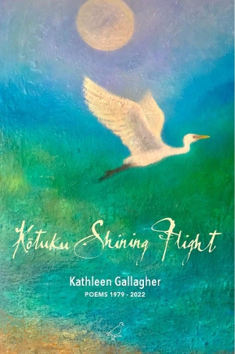 Cover of Kotuku Shining Flight: Poems 1979 - 2022: 2022