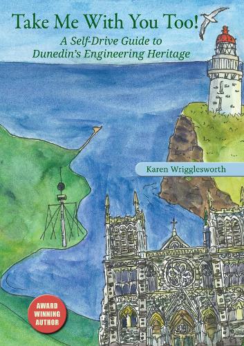 Cover of Take Me With You Too!: A Self-Drive Guide to Dunedin's Engineering Heritage