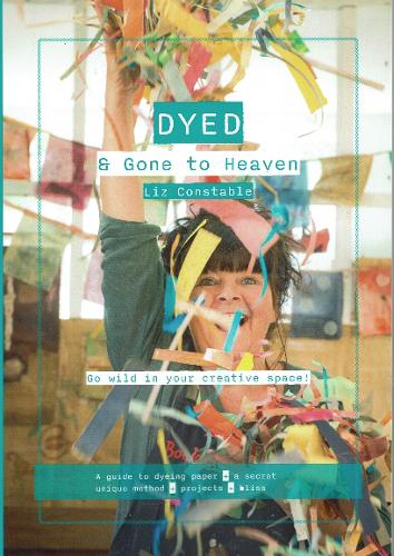 Cover of Dyed & Gone to Heaven: Go Wild in Your Creative Space!