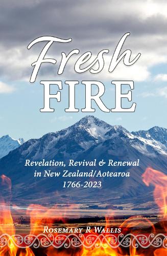 Cover of Fresh Fire: Revelation, Revival & Renewal in New Zealand/Aotearoa, 1766-2023