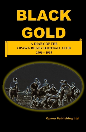 Cover of Black Gold: A Dairy Of The Opawa Rugby Football Club 1906-1993