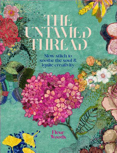 Cover of The Untamed Thread: Slow stitch to soothe the soul and ignite creativity