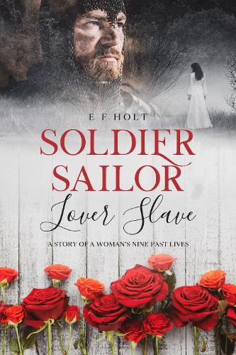 Cover of Soldier Sailor Lover Slave: A Story of a Woman's Nine Past Lives