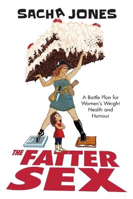 Cover of The Fatter Sex: A Battle Plan For Women's Weight Health And Humour