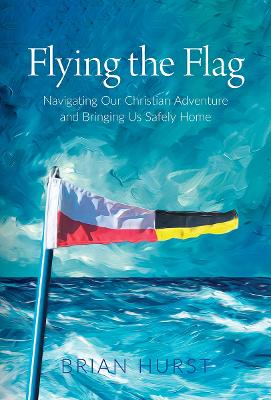 Cover of Flying the Flag: Navigating Our Christian Adventure and Bringing Us Safely Home