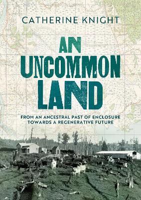 Cover of An Uncommon Land: From an ancestral past of enclosure towards a regenerative future