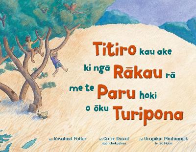 Cover of Titiro kau ake ki ngā Rākau rā me te Paru hoki o ōku Turipona