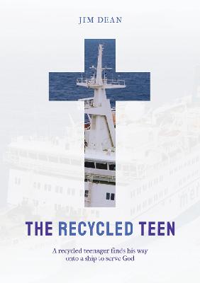 Cover of The Recycled Teen: A recycled teenager finds his way onto a ship to serve God