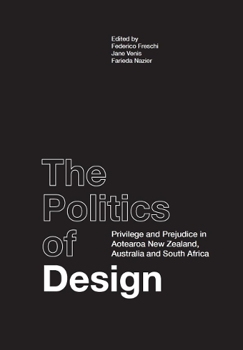 Cover of The Politics of Design: Privilege and Prejudice Aotearoa New Zealand Australia and South Africa