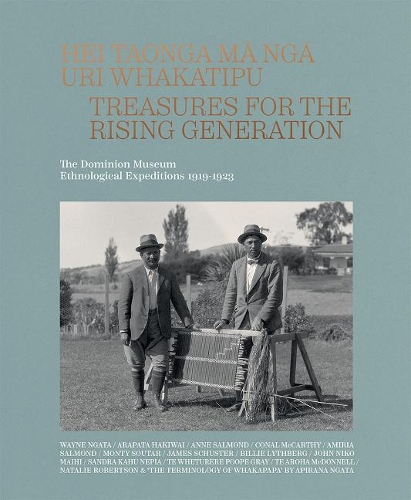Cover of Hei Taonga Ma Nga Uri Whakatipu: Treasures for the Rising Generation: The Dominion Museum Ethnological Expeditions 1919-1923