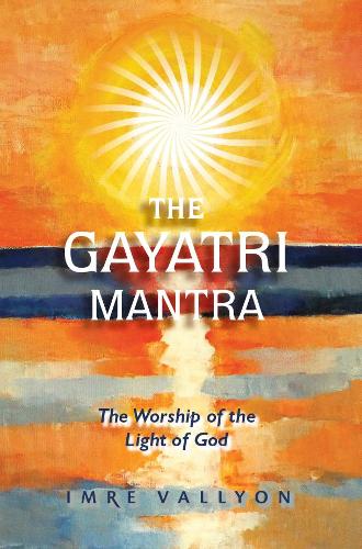 Cover of Gayatri Mantra: The Worship of the Light of God: The Worship of the Light of God