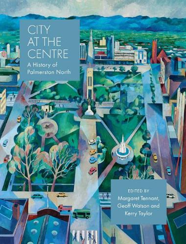 Cover of City at the Centre: A history of Palmerston North