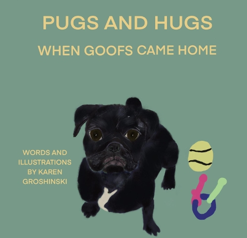 Cover of Pugs and Hugs: When Goofs Came Home