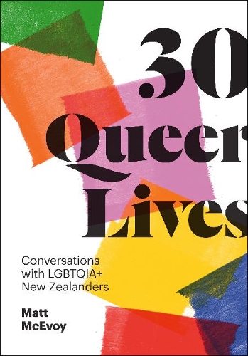 Cover of 30 Queer Lives: Conversations with LGBTQIA+ New Zealanders