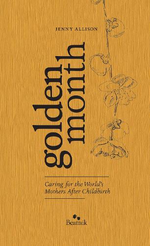Cover of Golden Month: Caring for the World's Mothers After Childbirth