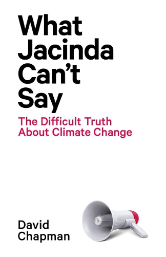 Cover of What Jacinda Can't Say: The Difficult Truth About Climate Change