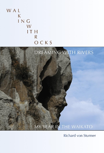 Cover of Walking with Rocks, Dreaming with Rivers: My Year in the Waikato