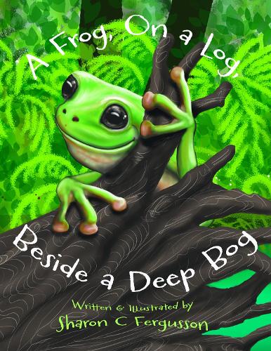 Cover of A Frog, On a Log, Beside a Deep Bog