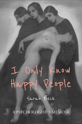 Cover of I Only Know Happy People: A Psychologist's Memoir