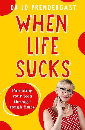 Cover of When Life Sucks: The practical and effective how-to guide to parenting your teen through tough times from an expert psychiatrist and comedian for fans of Maggie Dent, Celia Lashlie and Nigel Latta